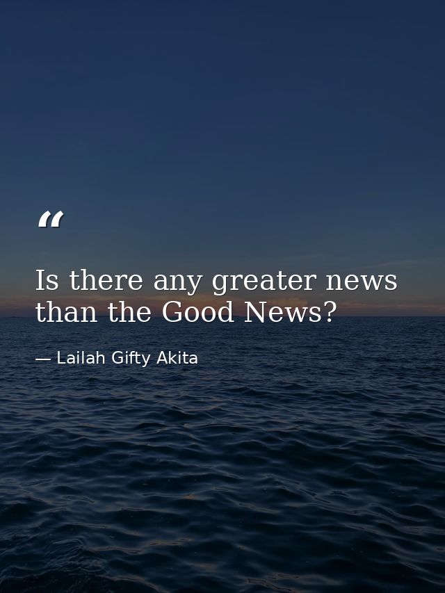 Is there any greater news than the Good News? — Lailah Gifty Akita