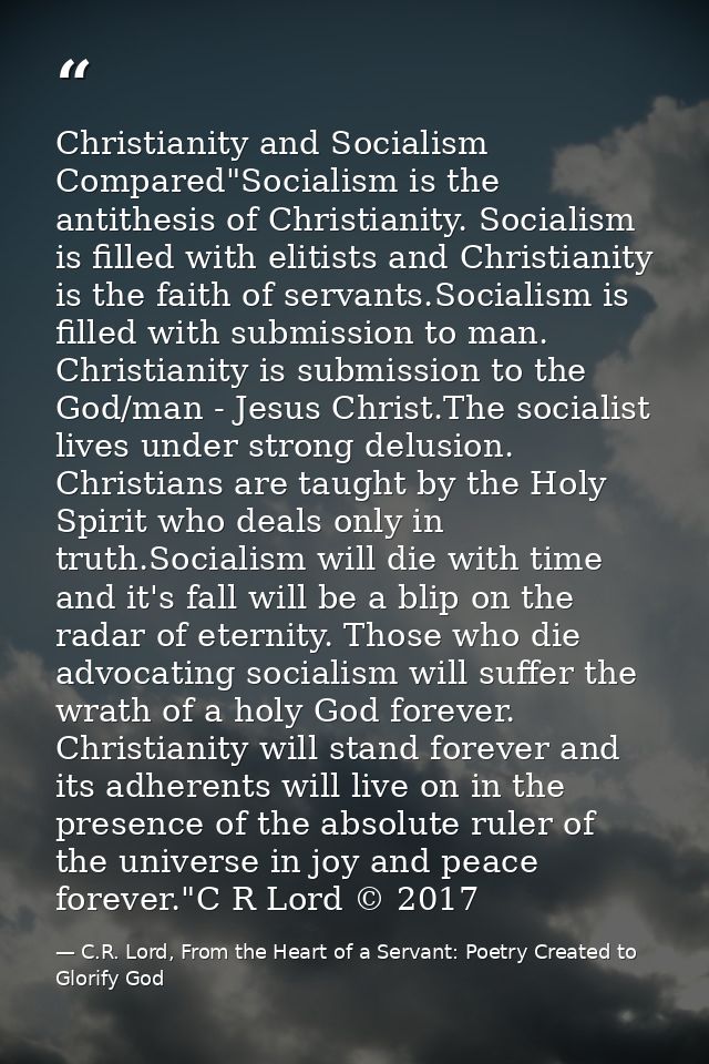 Christianity and Socialism Compared"Socialism is the antithesis of Christianity. Socialism is filled with elitists and C — C.R. Lord, From the Heart of a Servant: Poetry Created to Glorify God