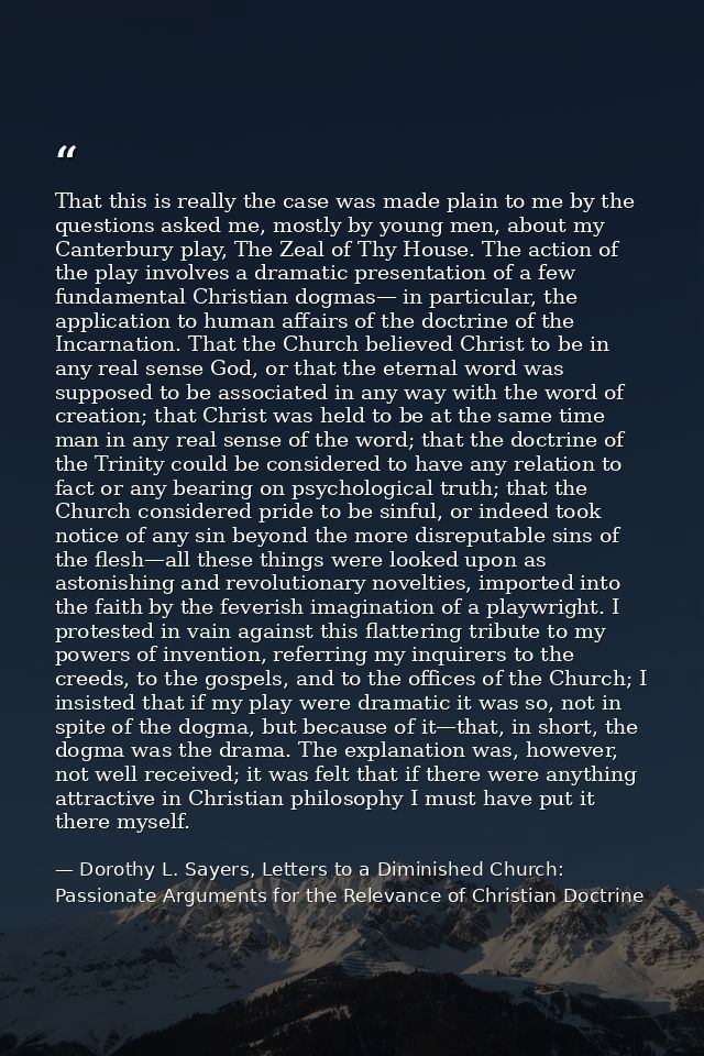 That this is really the case was made plain to me by the questions asked me, mostly by young men, about my Canterbury pl — Dorothy L. Sayers, Letters to a Diminished Church: Passionate Arguments for the Relevance of Christian Doctrine