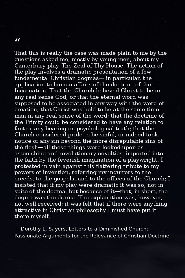 That this is really the case was made plain to me by the questions asked me, mostly by young men, about my Canterbury pl — Dorothy L. Sayers, Letters to a Diminished Church: Passionate Arguments for the Relevance of Christian Doctrine