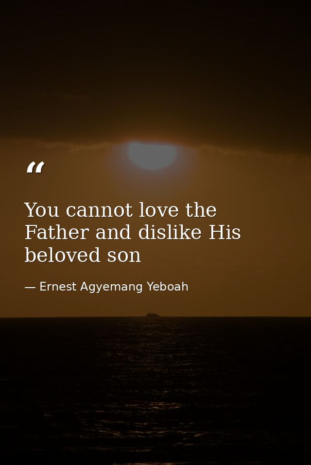 You cannot love the Father and dislike His beloved son — Ernest Agyemang Yeboah