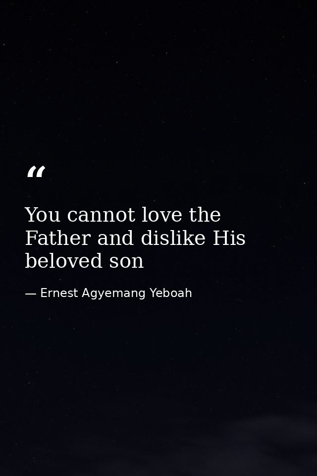 You cannot love the Father and dislike His beloved son — Ernest Agyemang Yeboah