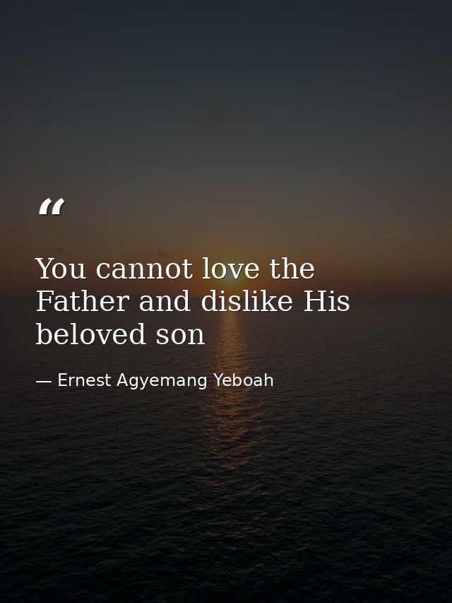 You cannot love the Father and dislike His beloved son — Ernest Agyemang Yeboah