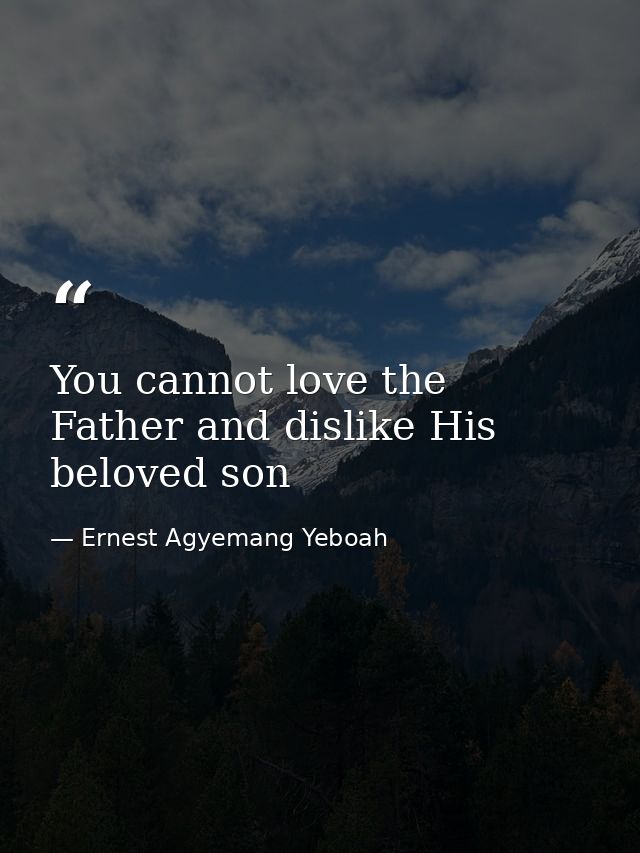 You cannot love the Father and dislike His beloved son — Ernest Agyemang Yeboah