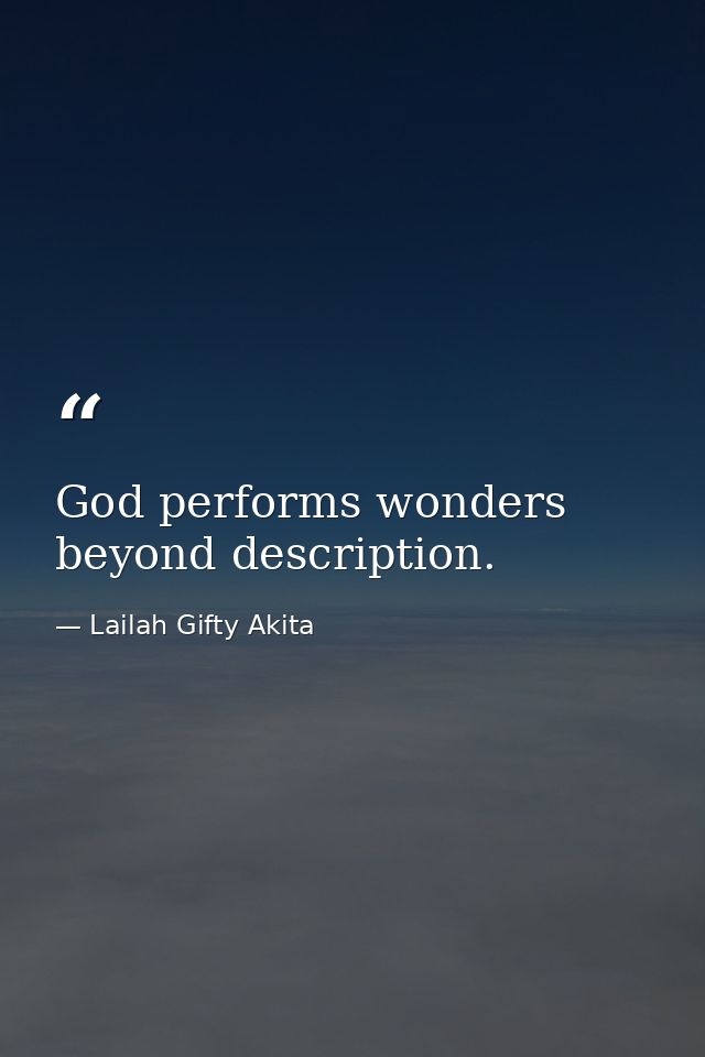 God performs wonders beyond description. — Lailah Gifty Akita