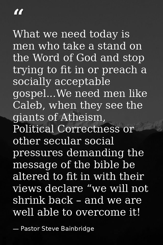 What we need today is men who take a stand on the Word of God and stop trying to fit in or preach a socially acceptable  — Pastor Steve Bainbridge