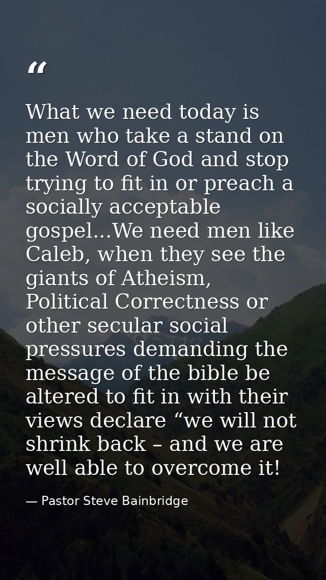 What we need today is men who take a stand on the Word of God and stop trying to fit in or preach a socially acceptable  — Pastor Steve Bainbridge