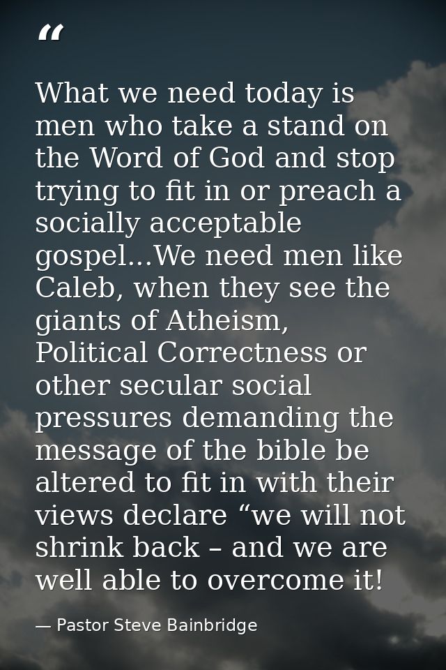 What we need today is men who take a stand on the Word of God and stop trying to fit in or preach a socially acceptable  — Pastor Steve Bainbridge