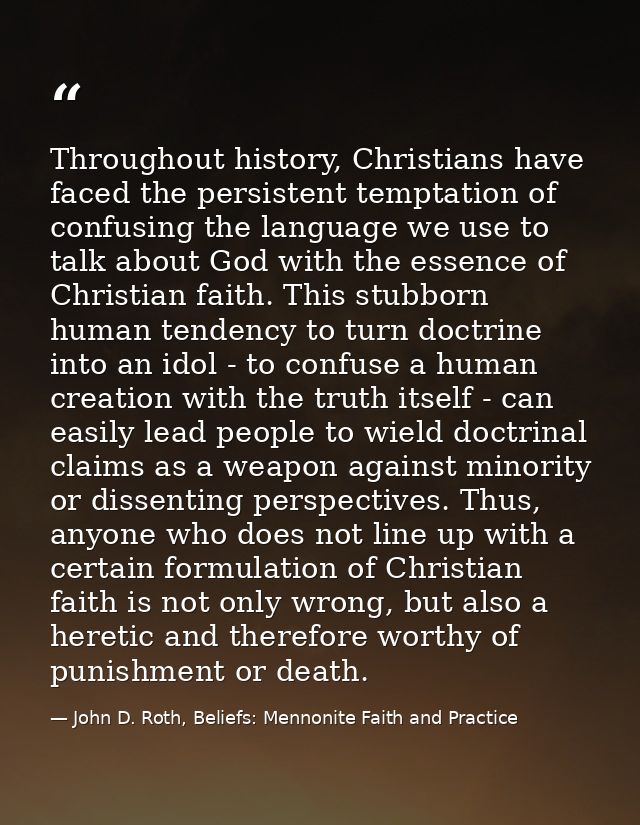 Throughout history, Christians have faced the persistent temptation of confusing the language we use to talk about God w — John D. Roth, Beliefs: Mennonite Faith and Practice