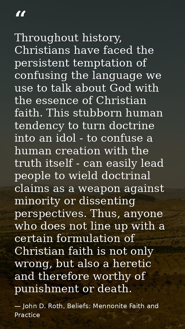 Throughout history, Christians have faced the persistent temptation of confusing the language we use to talk about God w — John D. Roth, Beliefs: Mennonite Faith and Practice