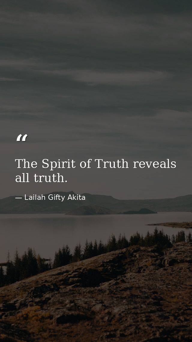 The Spirit of Truth reveals all truth. — Lailah Gifty Akita