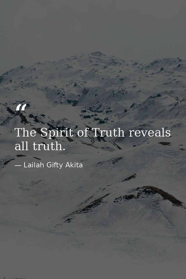 The Spirit of Truth reveals all truth. — Lailah Gifty Akita