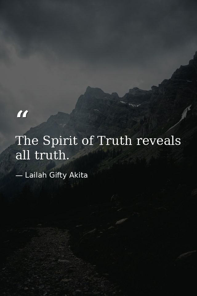 The Spirit of Truth reveals all truth. — Lailah Gifty Akita