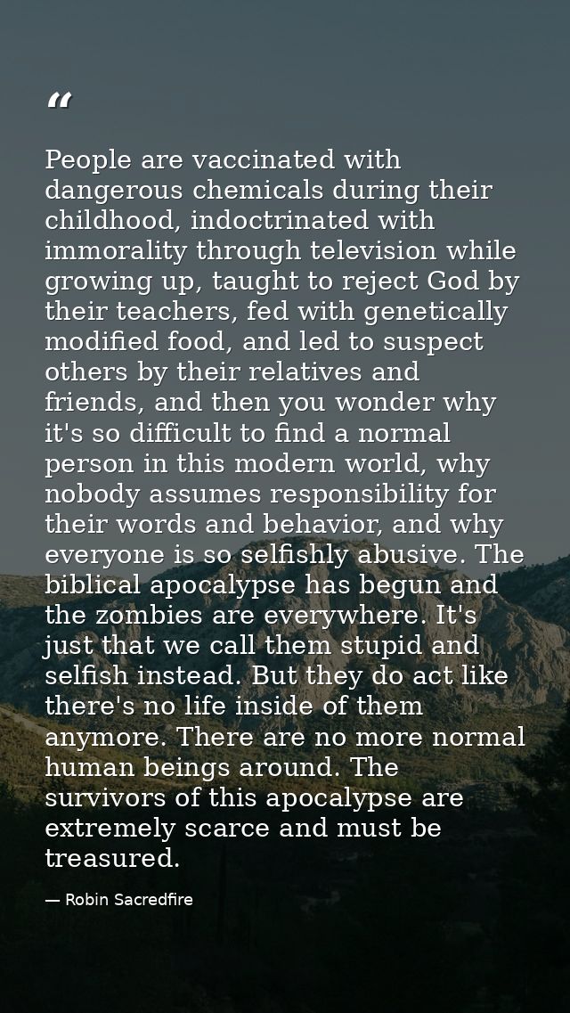 People are vaccinated with dangerous chemicals during their childhood, indoctrinated with immorality through television  — Robin Sacredfire