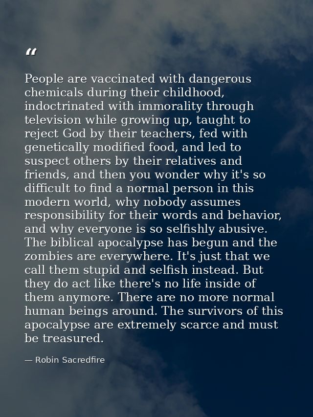 People are vaccinated with dangerous chemicals during their childhood, indoctrinated with immorality through television  — Robin Sacredfire