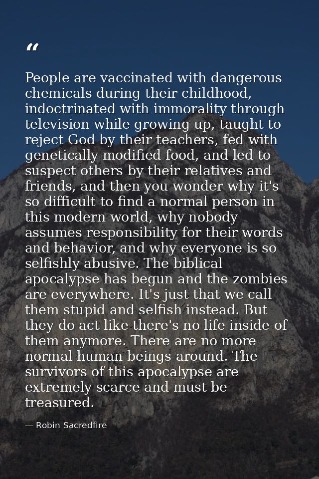 People are vaccinated with dangerous chemicals during their childhood, indoctrinated with immorality through television  — Robin Sacredfire