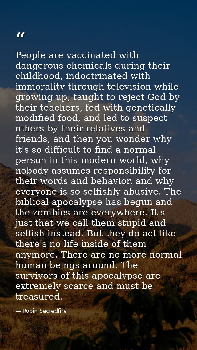 People are vaccinated with dangerous chemicals during their childhood, indoctrinated with immorality through television  — Robin Sacredfire