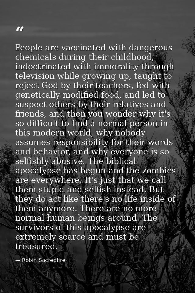 People are vaccinated with dangerous chemicals during their childhood, indoctrinated with immorality through television  — Robin Sacredfire