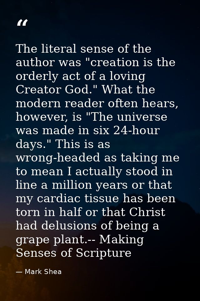 The literal sense of the author was "creation is the orderly act of a loving Creator God." What the modern reader often  — Mark Shea
