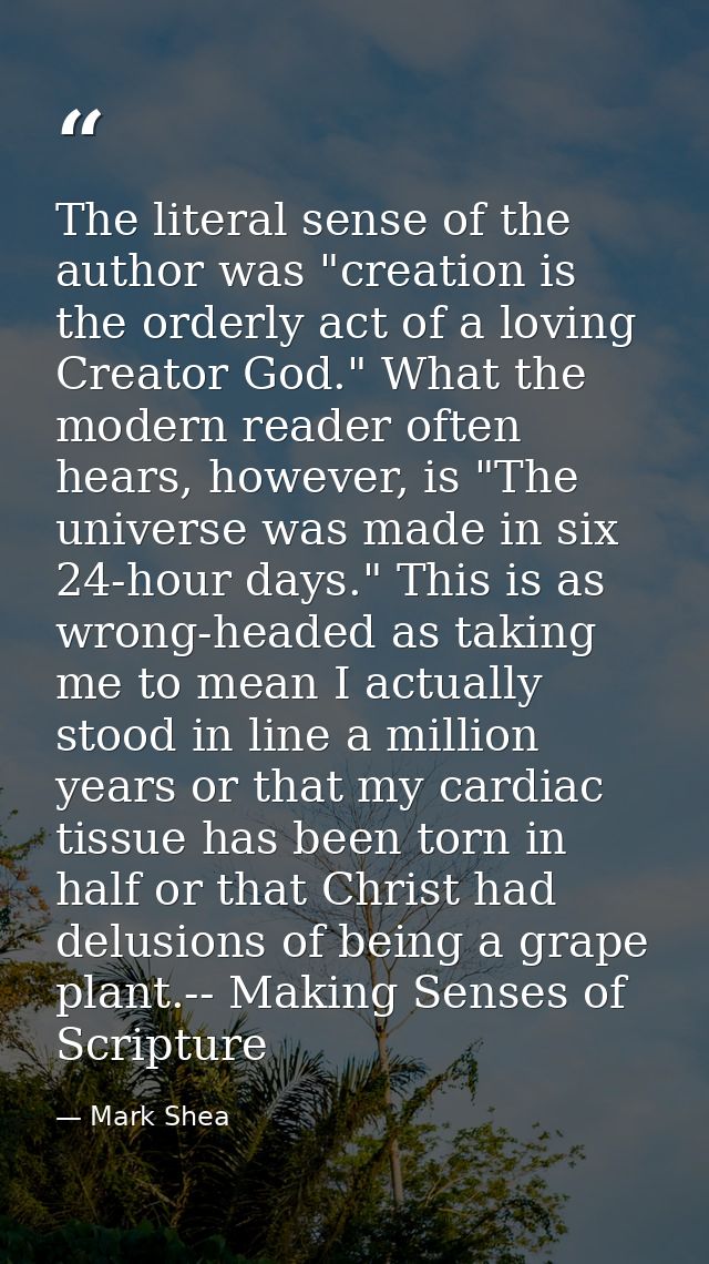 The literal sense of the author was "creation is the orderly act of a loving Creator God." What the modern reader often  — Mark Shea