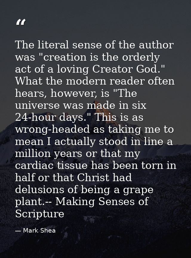 The literal sense of the author was "creation is the orderly act of a loving Creator God." What the modern reader often  — Mark Shea