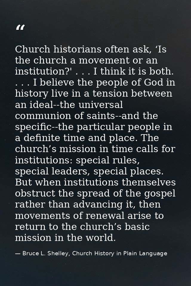 Church historians often ask, ‘Is the church a movement or an institution?' . . . I think it is both. . . . I believe the — Bruce L. Shelley, Church History in Plain Language