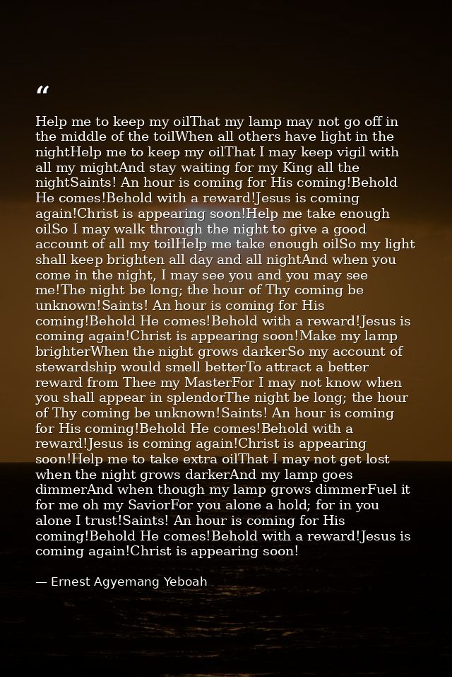 Help me to keep my oilThat my lamp may not go off in the middle of the toilWhen all others have light in the nightHelp m — Ernest Agyemang Yeboah