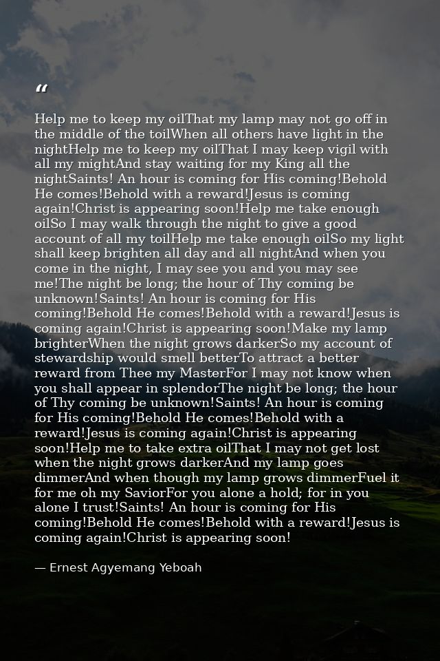 Help me to keep my oilThat my lamp may not go off in the middle of the toilWhen all others have light in the nightHelp m — Ernest Agyemang Yeboah