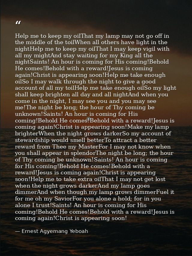 Help me to keep my oilThat my lamp may not go off in the middle of the toilWhen all others have light in the nightHelp m — Ernest Agyemang Yeboah