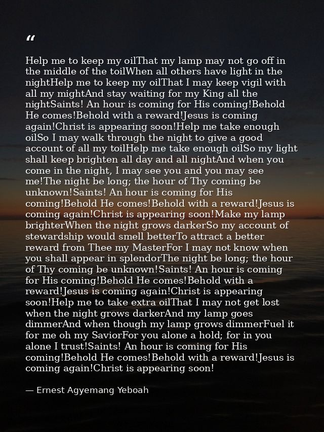 Help me to keep my oilThat my lamp may not go off in the middle of the toilWhen all others have light in the nightHelp m — Ernest Agyemang Yeboah