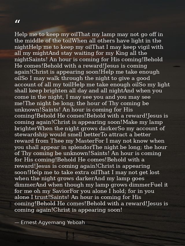 Help me to keep my oilThat my lamp may not go off in the middle of the toilWhen all others have light in the nightHelp m — Ernest Agyemang Yeboah