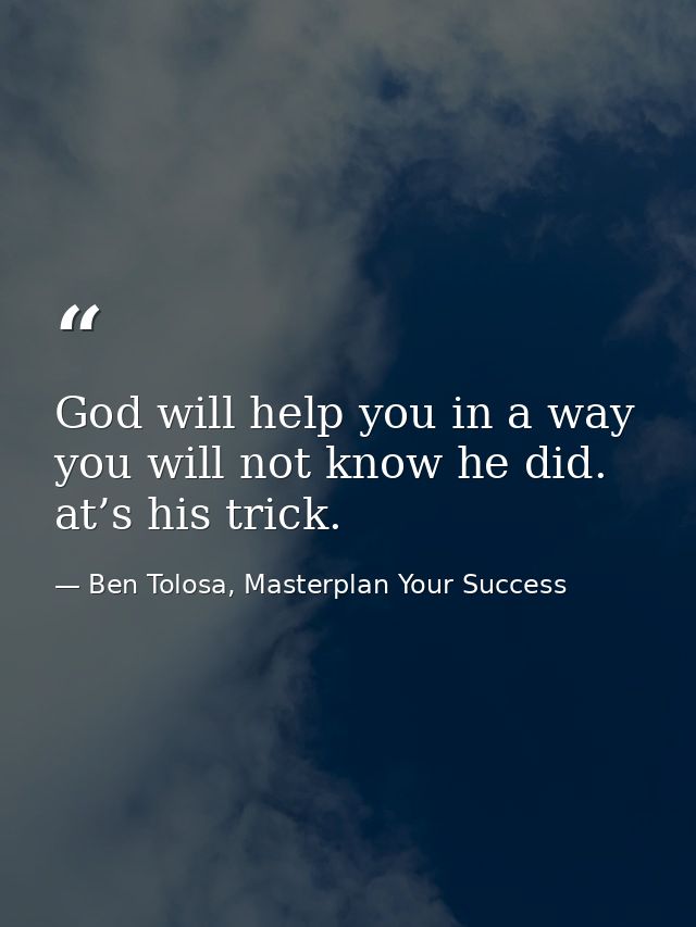 God will help you in a way you will not know he did. at’s his trick. — Ben Tolosa, Masterplan Your Success