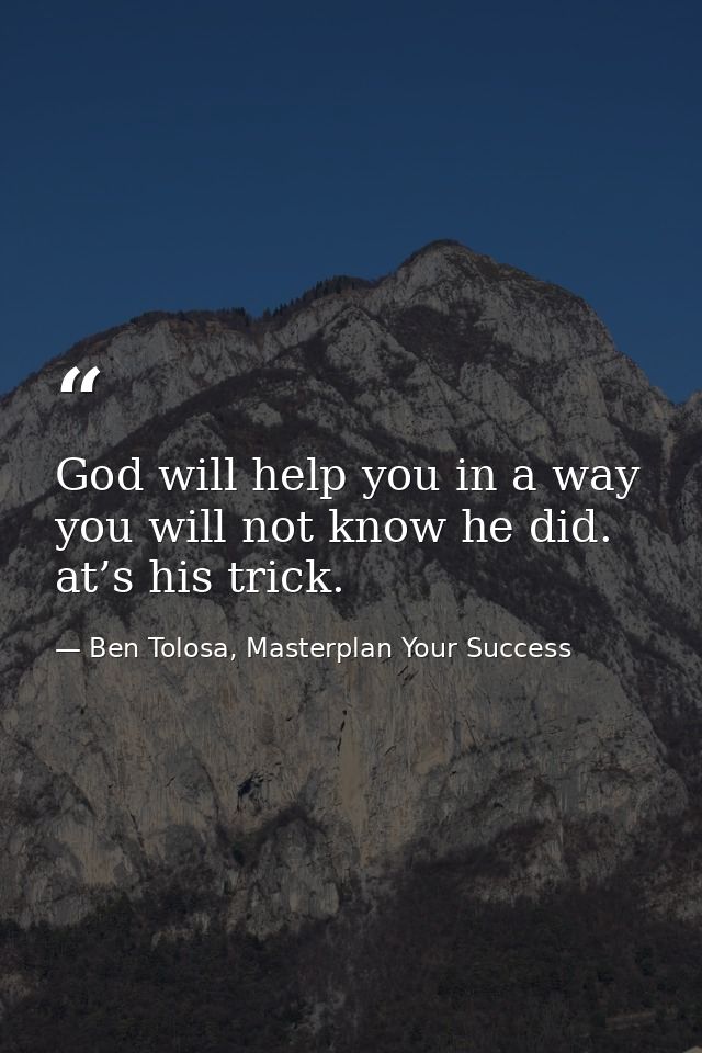 God will help you in a way you will not know he did. at’s his trick. — Ben Tolosa, Masterplan Your Success