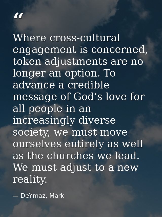 Where cross-cultural engagement is concerned, token adjustments are no longer an option. To advance a credible message o — DeYmaz, Mark