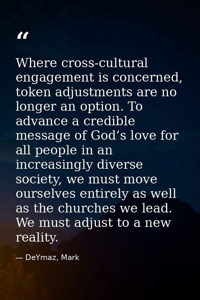 Where cross-cultural engagement is concerned, token adjustments are no longer an option. To advance a credible message o — DeYmaz, Mark