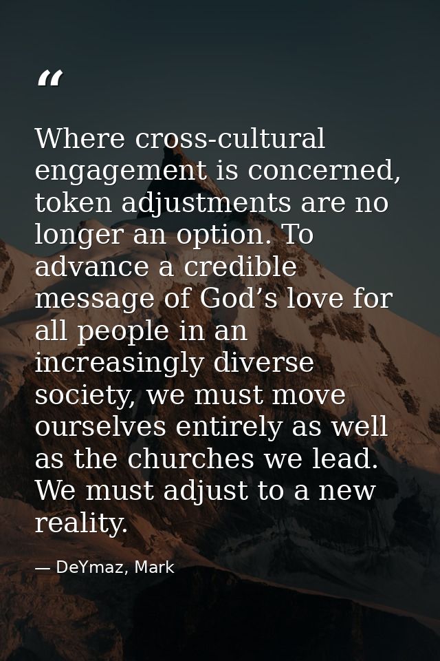 Where cross-cultural engagement is concerned, token adjustments are no longer an option. To advance a credible message o — DeYmaz, Mark