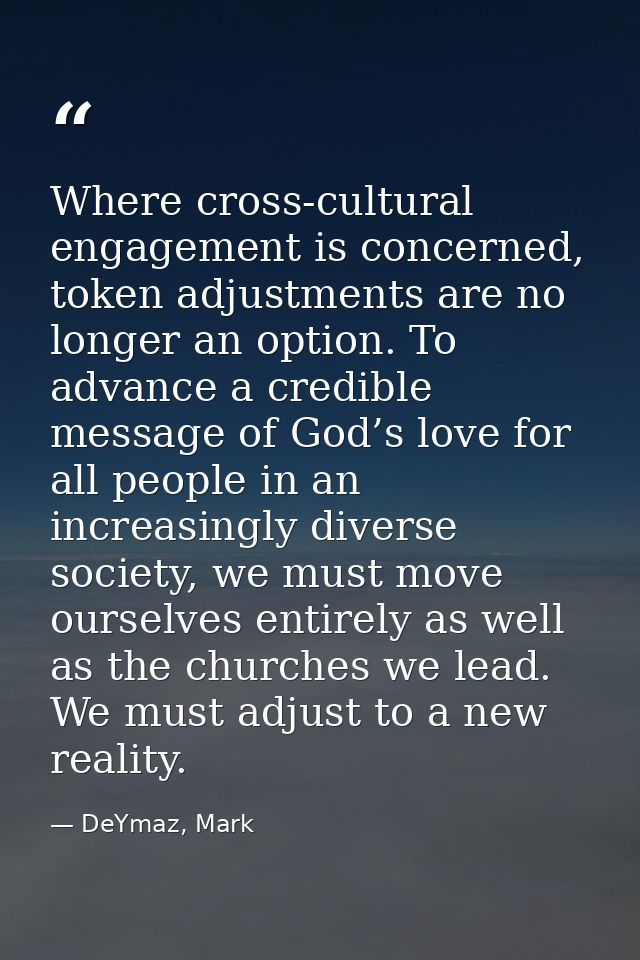 Where cross-cultural engagement is concerned, token adjustments are no longer an option. To advance a credible message o — DeYmaz, Mark