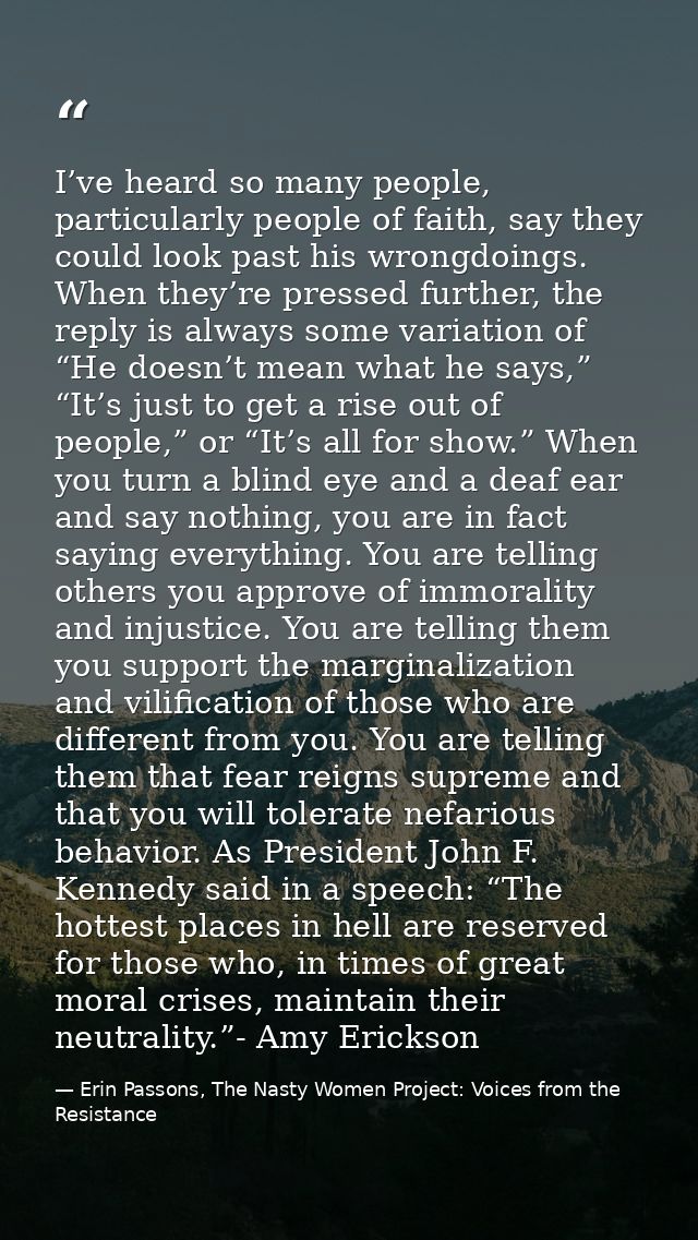 I’ve heard so many people, particularly people of faith, say they could look past his wrongdoings. When they’re pressed  — Erin Passons, The Nasty Women Project: Voices from the Resistance