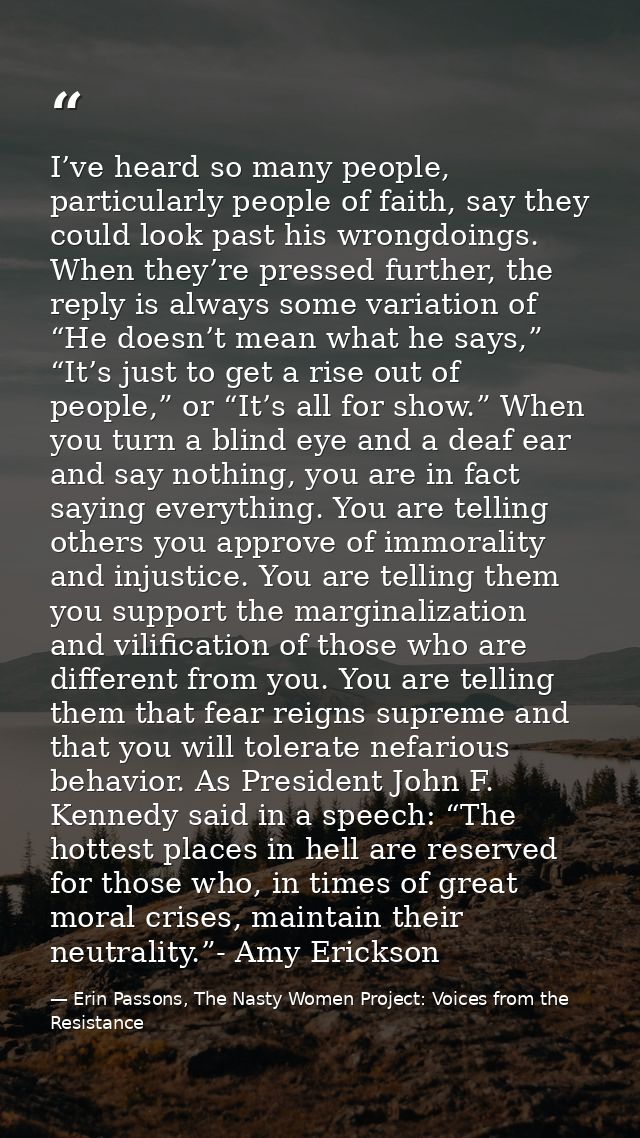 I’ve heard so many people, particularly people of faith, say they could look past his wrongdoings. When they’re pressed  — Erin Passons, The Nasty Women Project: Voices from the Resistance