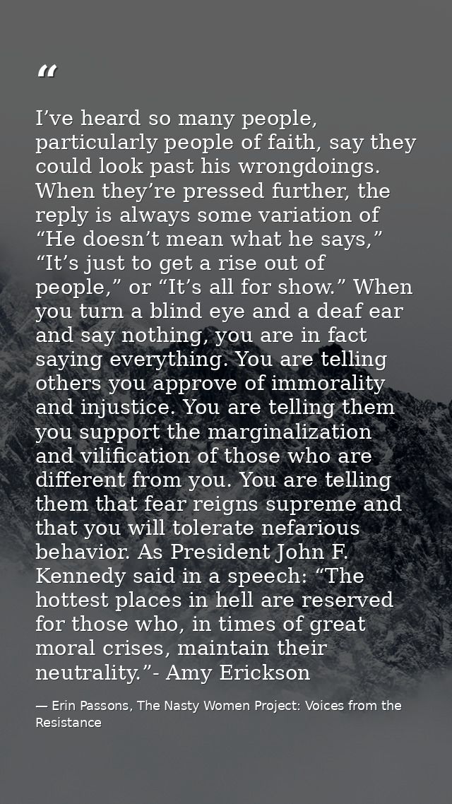 I’ve heard so many people, particularly people of faith, say they could look past his wrongdoings. When they’re pressed  — Erin Passons, The Nasty Women Project: Voices from the Resistance