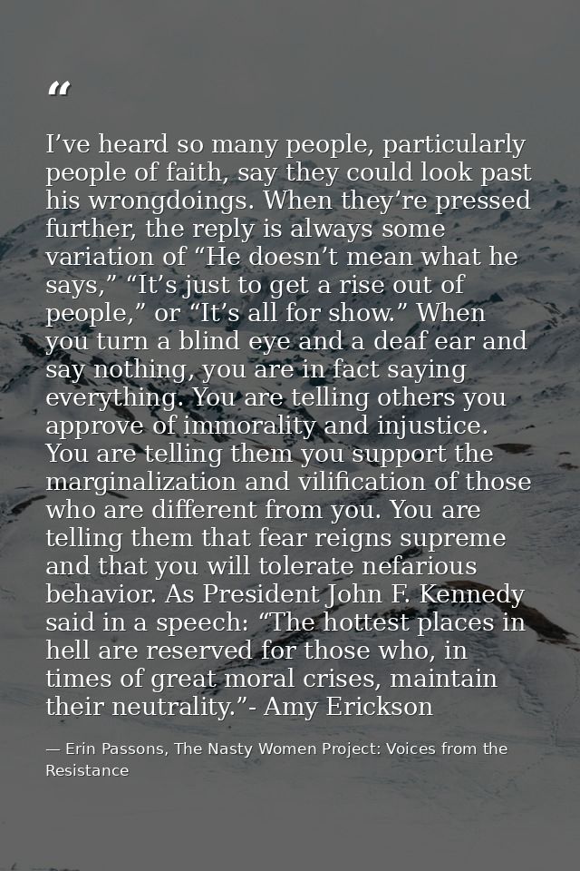I’ve heard so many people, particularly people of faith, say they could look past his wrongdoings. When they’re pressed  — Erin Passons, The Nasty Women Project: Voices from the Resistance