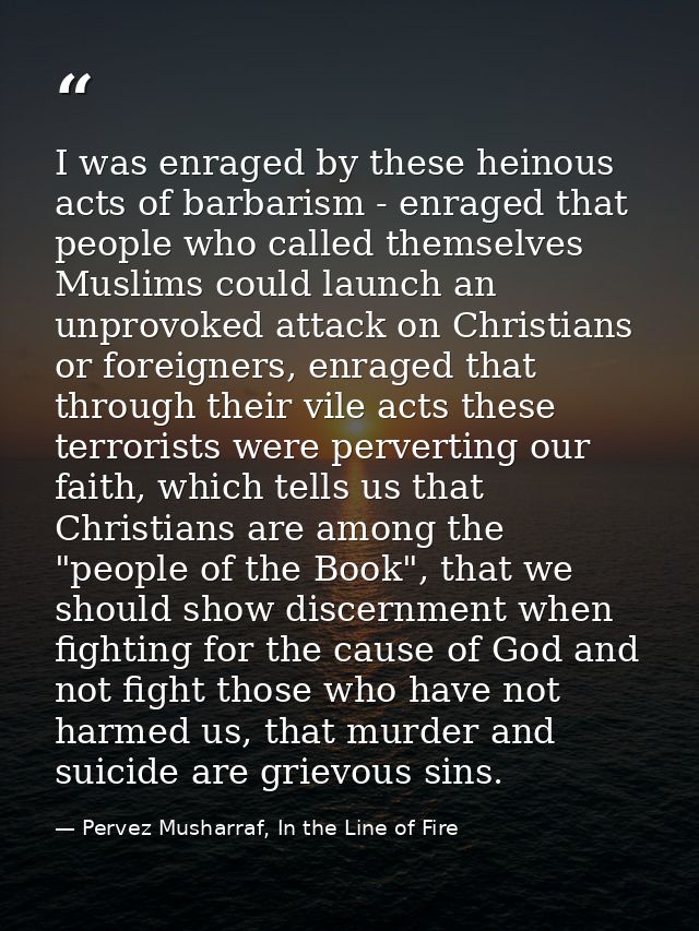 I was enraged by these heinous acts of barbarism - enraged that people who called themselves Muslims could launch an unp — Pervez Musharraf, In the Line of Fire
