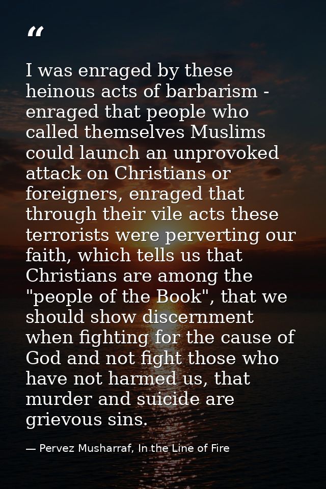 I was enraged by these heinous acts of barbarism - enraged that people who called themselves Muslims could launch an unp — Pervez Musharraf, In the Line of Fire