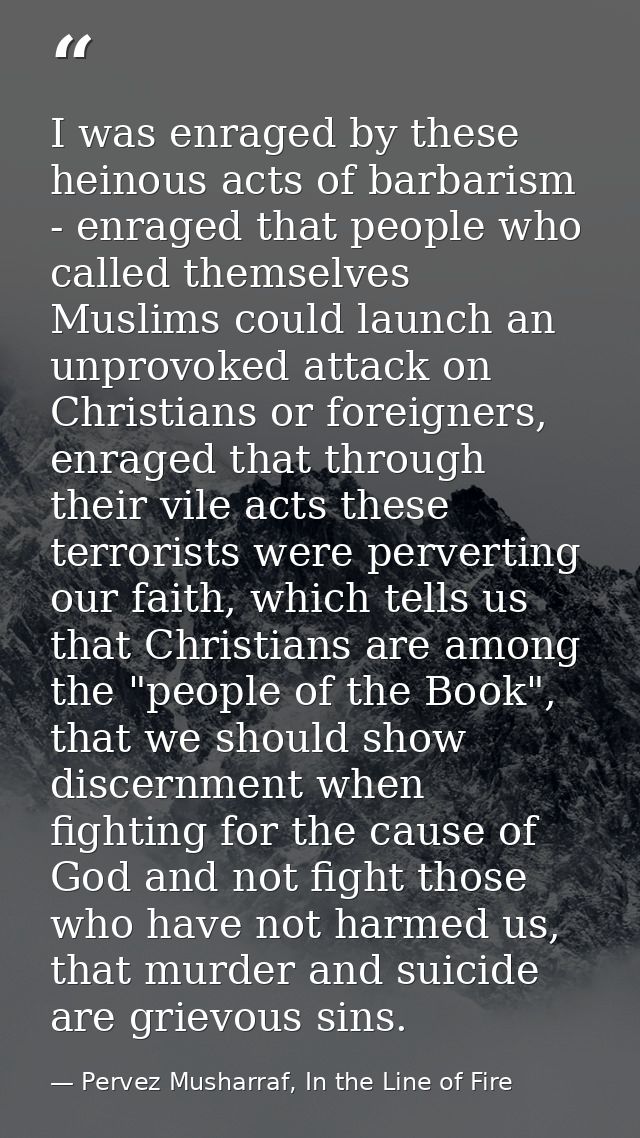 I was enraged by these heinous acts of barbarism - enraged that people who called themselves Muslims could launch an unp — Pervez Musharraf, In the Line of Fire
