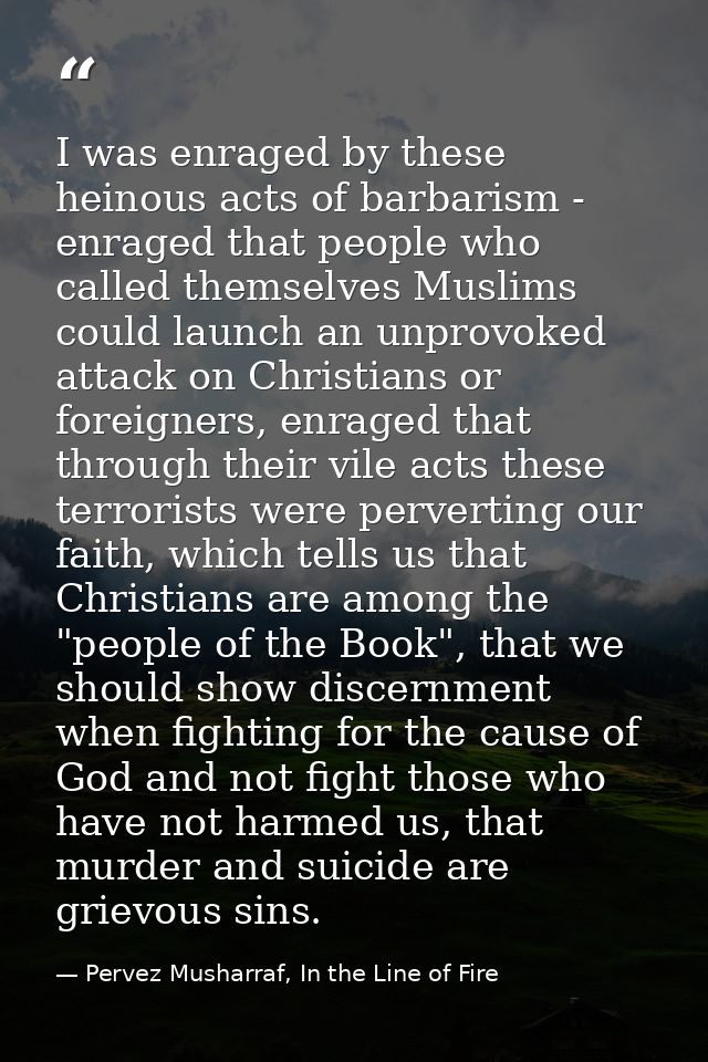 I was enraged by these heinous acts of barbarism - enraged that people who called themselves Muslims could launch an unp — Pervez Musharraf, In the Line of Fire