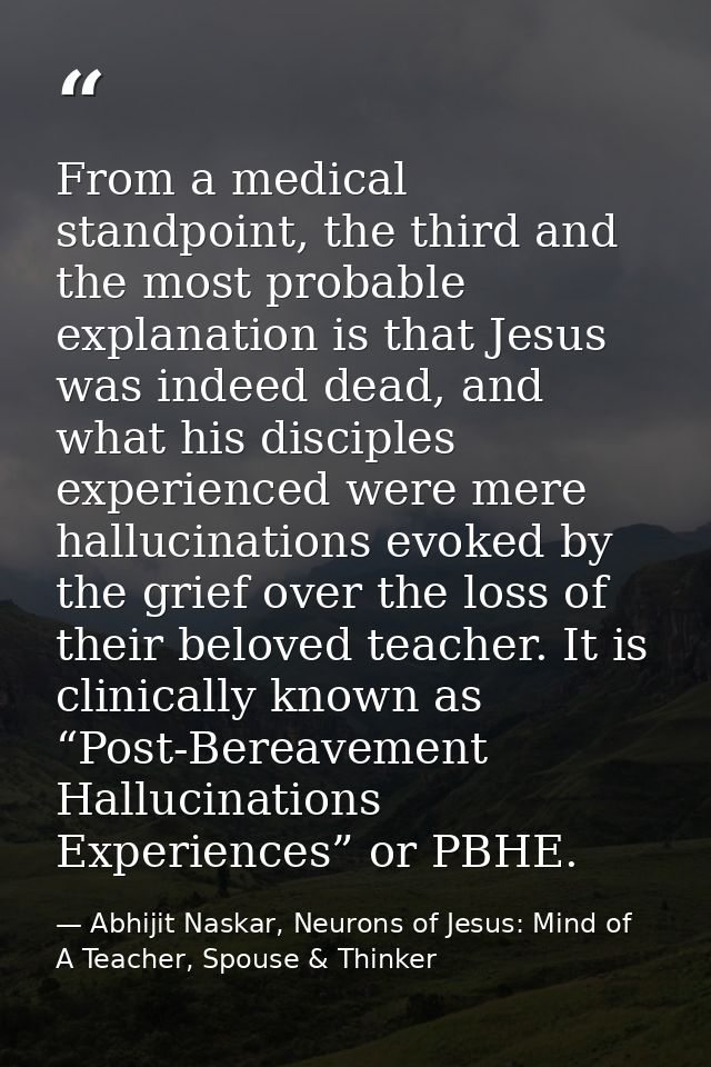 From a medical standpoint, the third and the most probable explanation is that Jesus was indeed dead, and what his disci — Abhijit Naskar, Neurons of Jesus: Mind of A Teacher, Spouse & Thinker