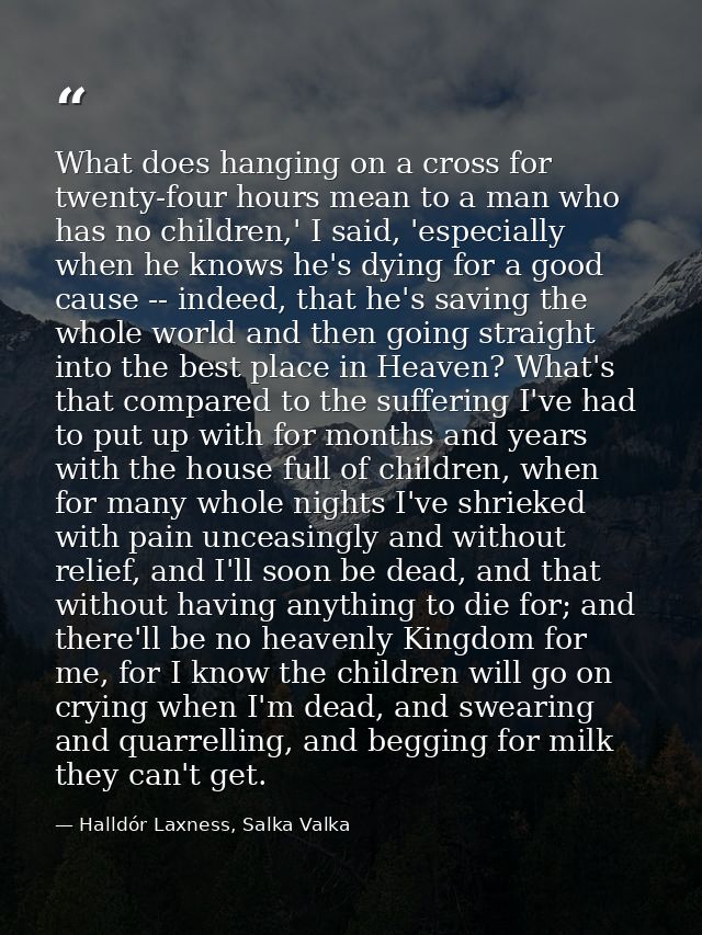 What does hanging on a cross for twenty-four hours mean to a man who has no children,' I said, 'especially when he knows — Halldór Laxness, Salka Valka