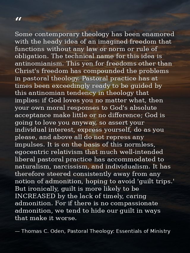 Some contemporary theology has been enamored with the heady idea of an imagined freedom that functions without any law o — Thomas C. Oden, Pastoral Theology: Essentials of Ministry
