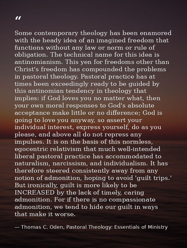 Some contemporary theology has been enamored with the heady idea of an imagined freedom that functions without any law o — Thomas C. Oden, Pastoral Theology: Essentials of Ministry