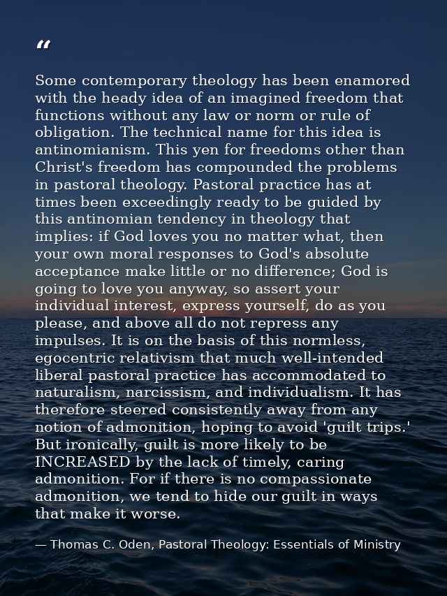 Some contemporary theology has been enamored with the heady idea of an imagined freedom that functions without any law o — Thomas C. Oden, Pastoral Theology: Essentials of Ministry